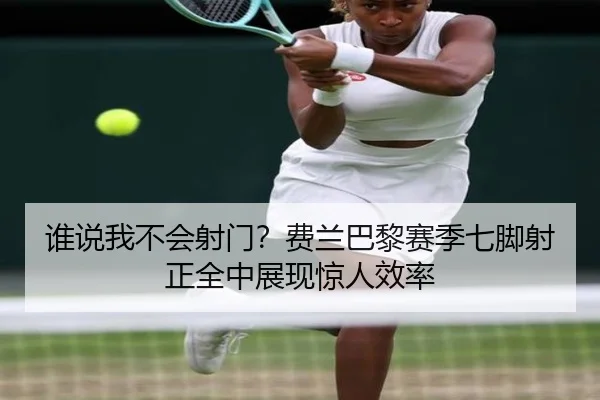 谁说我不会射门？费兰巴黎赛季七脚射正全中展现惊人效率 | KYSPORTS